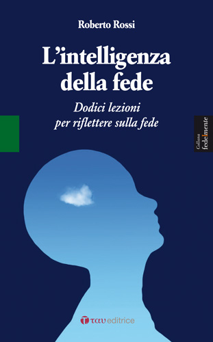L’intelligenza della fede. Dodici lezioni per riflettere sulla fede